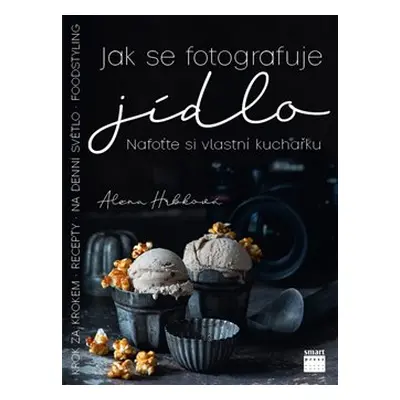 Jak se fotografuje jídlo – Nafoťte si vlastní kuchařku - Alena Hrbková