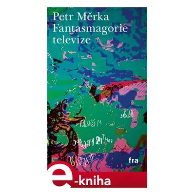 Fantasmagorie televize - Petr Měrka