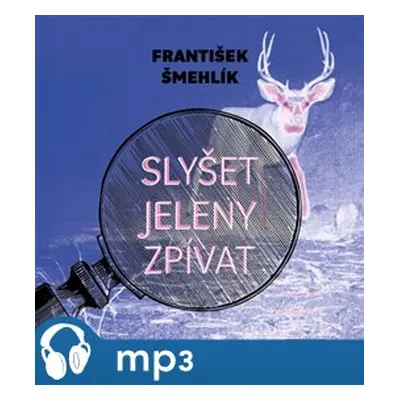 Slyšet jeleny zpívat, mp3 - František Šmehlík