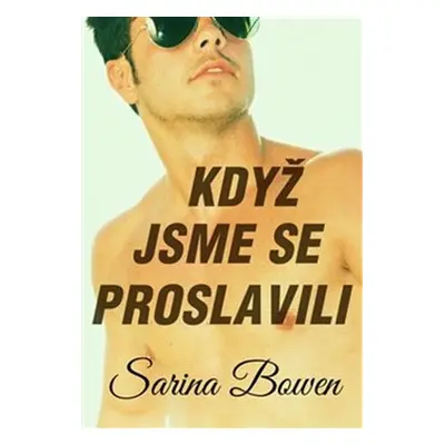 Když jsme se proslavili - Sarina Bowen