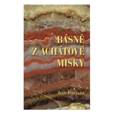 Básně z achátové misky - Ivan Fontana