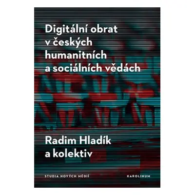 Digitální obrat v českých humanitních a sociálních vědách - Radim Hladík, a kolektiv autorů