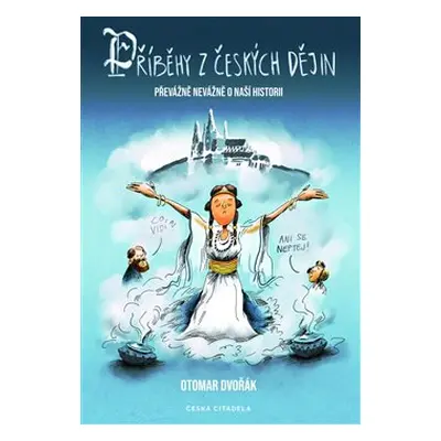 Příběhy z českých dějin: Převážně nevážně o naší historii - Otomar Dvořák