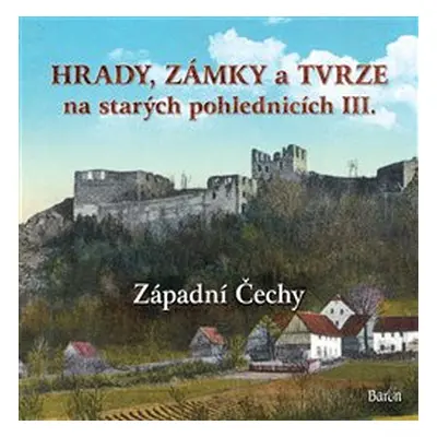 Hrady, zámky a tvrze na starých pohlednicích III Západní Čechy - Ladislav Kurka