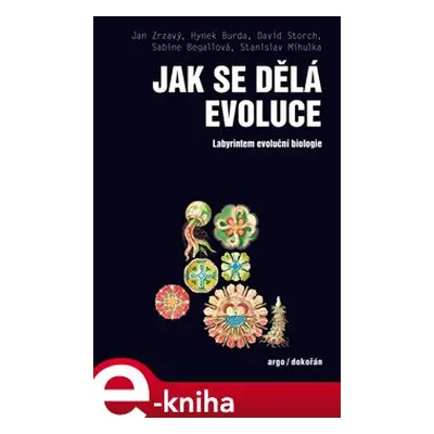 Jak se dělá evoluce - Jan Zrzavý, Hynek Burda, David Storch, Sabine Begallová, Stanislav Mihulka