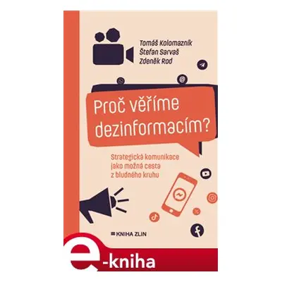 Proč věříme dezinformacím? - Tomáš Kolomazník, Zdeněk Rod, Štefan Sarvaš