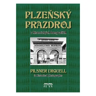 Plzeňský Prazdroj v historických fotografiích - Lucie Steinbachová