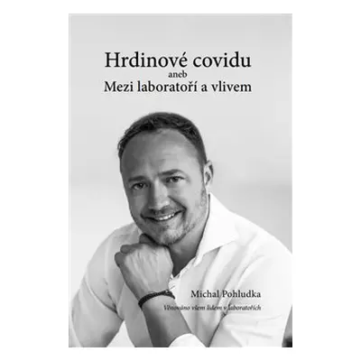 Hrdinové covidu aneb Mezi laboratoří a vlivem - Michal Pohludka