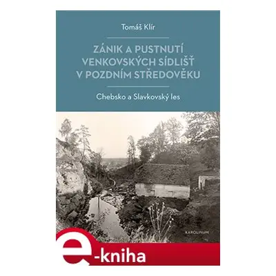 Zánik a pustnutí venkovských sídlišť v pozdním středověku - Tomáš Klír