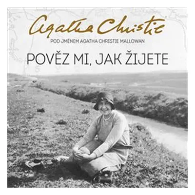 Pověz mi, jak žijete - Agatha Christie