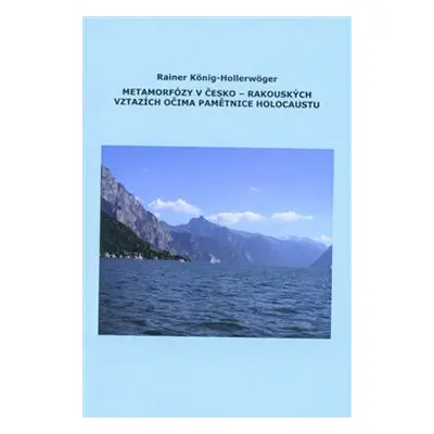 Metamorfózy v Česko-Rakouských vztazích očima pamětnice holocaustu - Rainer König-Hollerwöger