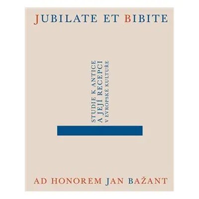 Jubilate et bibite. Studie k antice a její recepci v evropské kultuře. Ad honorem Jan Bažant - D