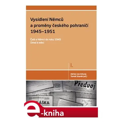 Vysídlení Němců a proměny českého pohraničí 1945–1951 - Adrian von Arburg