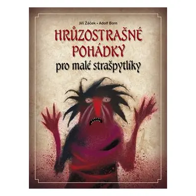 Hrůzostrašné pohádky pro malé strašpytlíky - Jiří Žáček