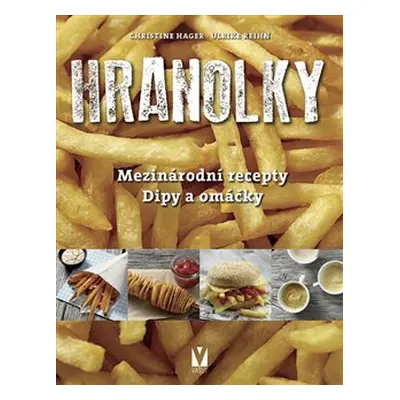 Hranolky – mezinárodní recepty, dipy a omáčky - Christine Hager, Ulrike Reihn