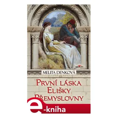 První láska Elišky Přemyslovny - Melita Denková