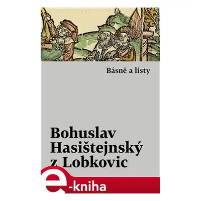 Básně a listy - Bohuslav Hasištejnský z Lobko