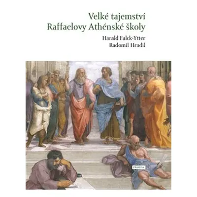 Velké tajemství Raffaelovy Athénské školy - Radomil Hradil, Harald Falck-Ytter