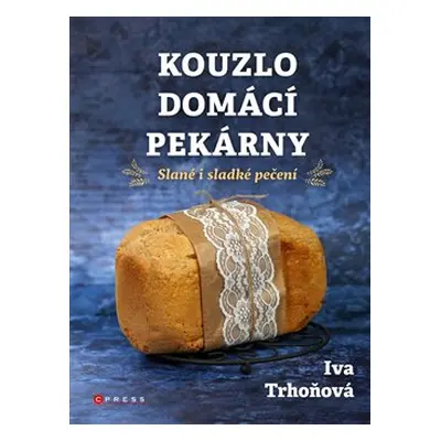 Kouzlo domácí pekárny - Iva Trhoňová