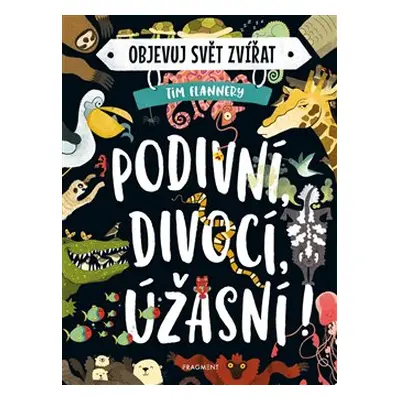 Objevuj svět zvířat – Podivní, divocí, úžasní! - Tim Flannery