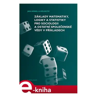 Základy matematiky, logiky a statistiky pro sociologii a ostatní společenské vědy v příkladech -