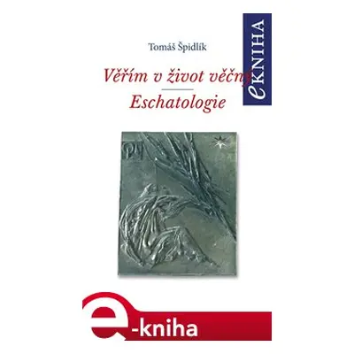 Věřím v život věčný. Eschatologie - Tomáš Špidlík