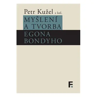 Myšlení a tvorba Egona Bondyho - Petr Kužel, kol.