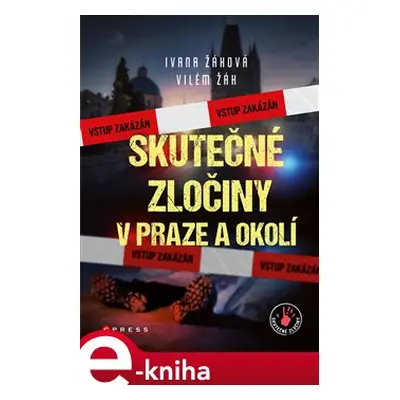 Skutečné zločiny v Praze a okolí - Ivana Žáková, Vilém Žák