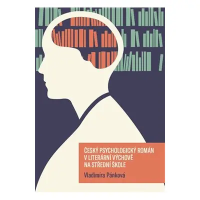 Český psychologický román v literární výchově na střední škole - Vladimíra Pánková