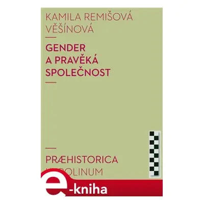 Gender a pravěká společnost - Kamila Remišová Věšínová