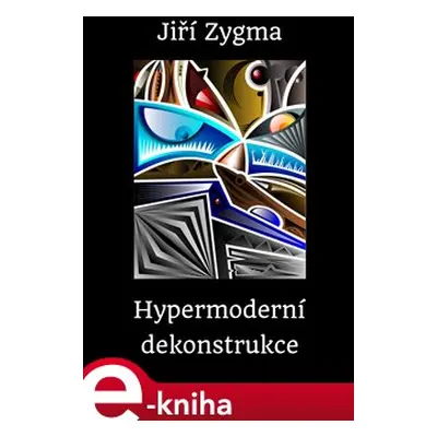 Hypermoderní dekonstrukce - Jiří Zygma