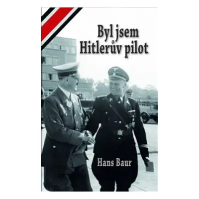 Byl jsem Hitlerův pilot - Hans Baur