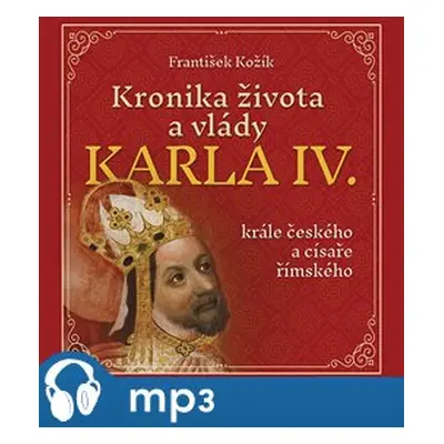 Kronika života a vlády Karla IV., krále českého a císaře římského, mp3 - František Kožík