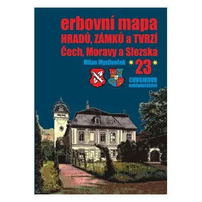 Erbovní mapa hradů, zámků a tvrzí Čech, Moravy a Slezska 23 - Milan Mysliveček