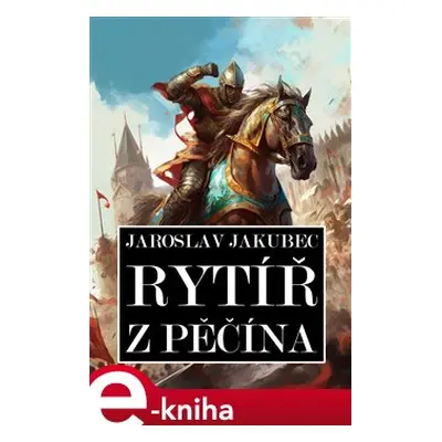 Rytíř z Pěčína - Jaroslav Jakubec