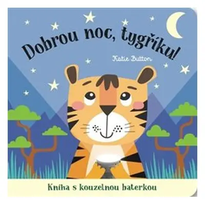 Dobrou noc, tygříku! Kniha s kouzelnou baterkou - Katie Button