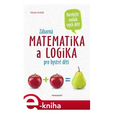 Zábavná matematika a logika pro bystré děti - Václav Fořtík