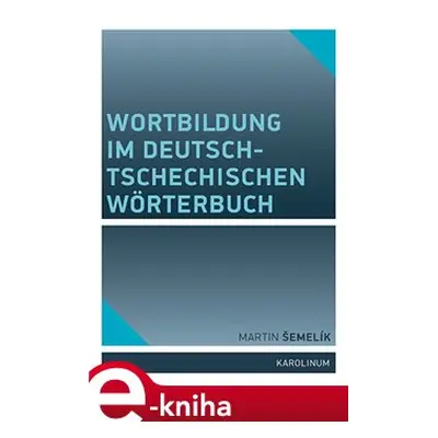 Wortbildung im deutsch-tschechischen Wörterbuch - Martin Šemelík