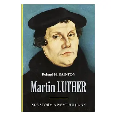 Martin Luther – Zde stojím a nemohu jinak - Roland H. Bainton