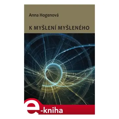 K myšlení myšleného - Anna Hogenová