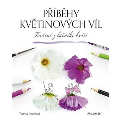 Příběhy květinových víl - Tvoření z lučního kvítí - Tereza Jarošová