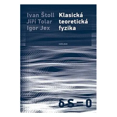 Klasická teoretická fyzika - Jiří Tolar, Ivan Štoll, Igor Jex