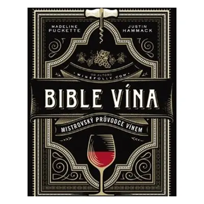 Bible vína - Mistrovský průvodce vínem - Madeline Puckette, Justin Hammack