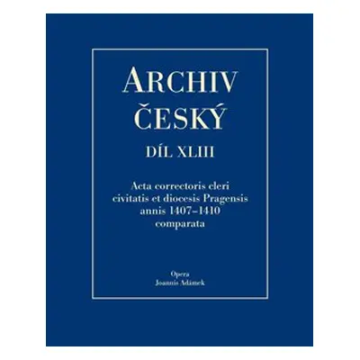 Archiv český XLIII - Acta Correctoris cleri civitatis et diocesis Pragensis annis 1407–1410 comp