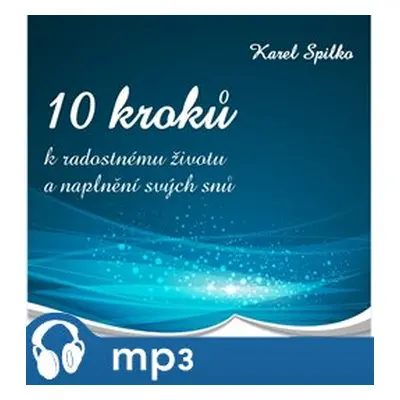 10 kroků k radostnému životu a naplnění svých snů, mp3 - Karel Spilko