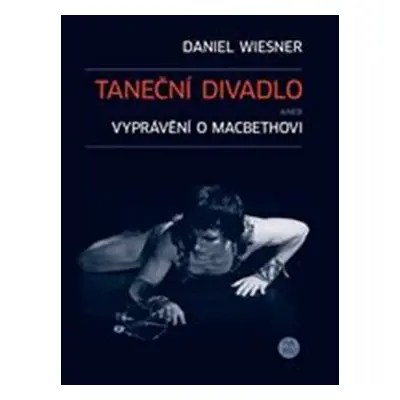 Taneční divadlo aneb vyprávění o Macbethovi - Daniel Wiesner