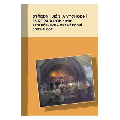 Střední, jižní a východní Evropa a rok 1918: společenské a mezinárodní souvislosti - Markus Gige