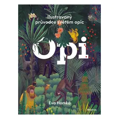 Opi - Ilustrovaný průvodce světem opic - Eva Horská