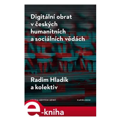 Digitální obrat v českých humanitních a sociálních vědách - Radim Hladík, a kolektiv autorů