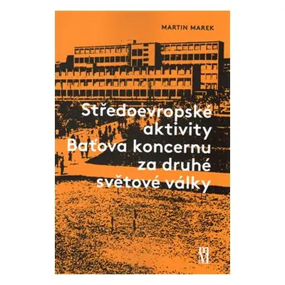 Středoevropské aktivity Baťova koncernu za druhé světové války - Martin Marek